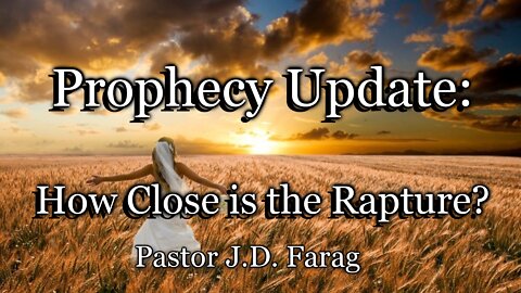 Prophecy Update: How Close is The Rapture?