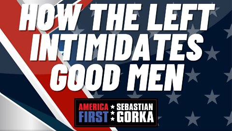 How the Left intimidates Good Men. Sebastian Gorka on AMERICA First