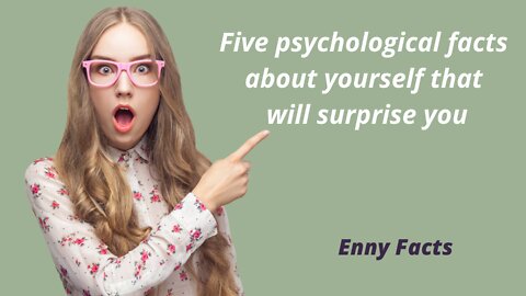 Five psychological facts about yourself that will surprise you