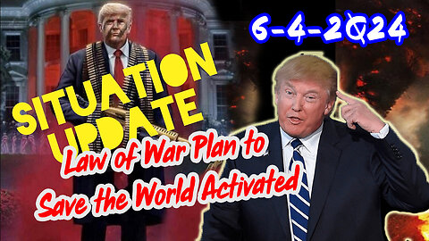 Situation Update 6/4/24 ~ Law of War Plan to Save the World Activated
