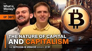 The Nature of Capital and Capitalism | Bitcoin is Venice Series | Episode 1 (WiM381)