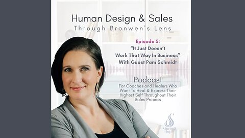 Human Design and Sales Ep. 5 "It Just Doesn't Work That Way In Business" With Guest Pam Schmidt