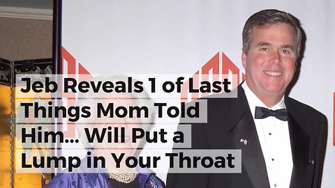 Jeb Reveals 1 of Last Things Mom Told Him... Will Put a Lump in Your Throat