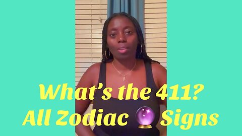 What’s the 411? All Zodiac 🔮Signs