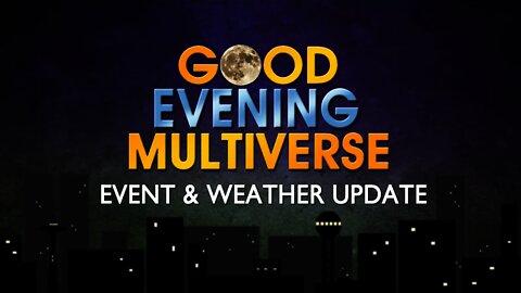 GOOD EVENING MULTIVERSE: Event & Weather Update -- November 6, 2021
