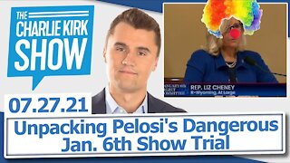 Unpacking Pelosi's Dangerous Jan. 6th Show Trial | The Charlie Kirk Show LIVE 07.27.21