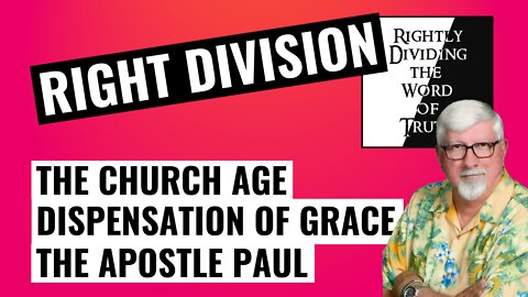 Rightly Dividing the Word of Truth - Part 4, what is the Church Age?