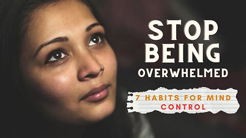 How to Instantly Stop Feeling Overwhelmed: Uncover the 7 Habits