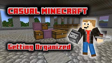Getting Organized - Casual Minecraft Episode 6