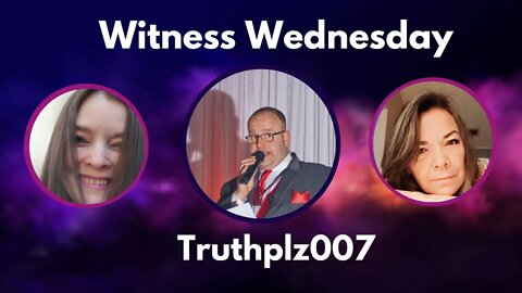 Witness Wednesday with Truthplz007