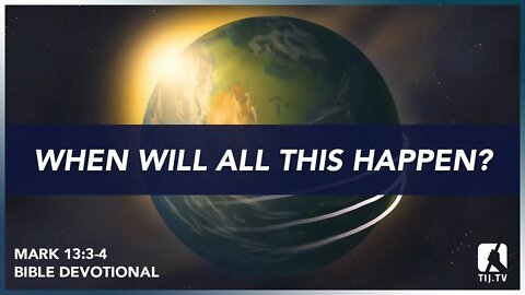 118. When Will All This Happen? - Mark 13:3-4