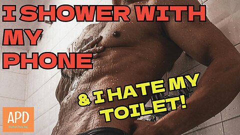 I Shower With My Phone & I Hate My Toilet!