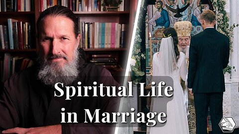Spiritual Life in Marriage, by Fr. Josiah Trenham