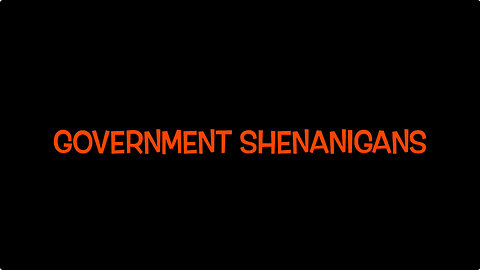 GOVERNMENT SHENANIGANS