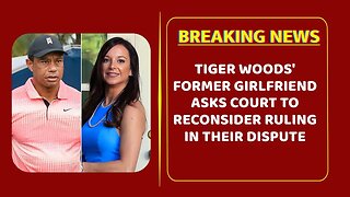 Tiger Woods' former girlfriend asks court to reconsider ruling in their dispute