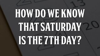 How do we Know That Saturday is the 7th Day?