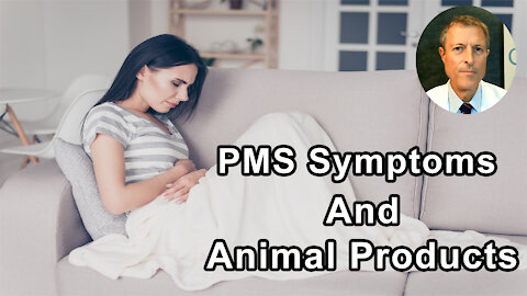Study Shows PMS Symptoms Got Better With No Animal Products In The Diet - Neal Barnard, MD