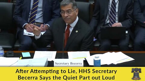 After Attempting to Lie, HHS Secretary Becerra Says the Quiet Part out Loud