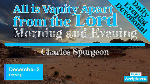 December 2 Evening Devotional | All Is Vanity Apart From the Lord | Morning and Evening by Spurgeon