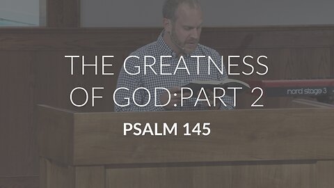 The Greatness of God: Part 2 (Psalm 145)