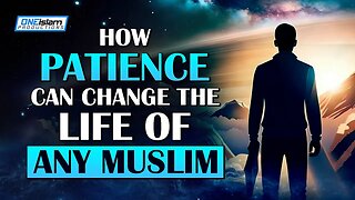 HOW PATIENCE CAN CHANGE THE LIFE OF ANY MUSLIM