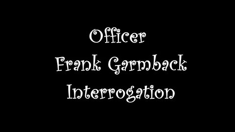 🐇Officer Frank Garmback Interrogation