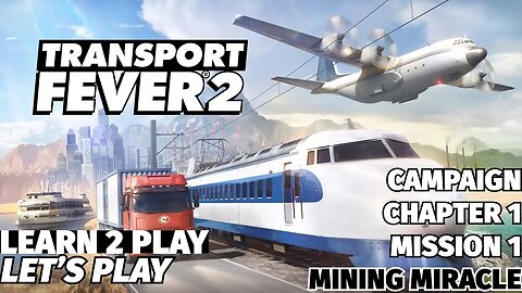 Transport Fever 2 - Learn 2 Play Lets Play - Episode 1 - Chapter 1 Mission 1 - Mining Miracle