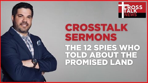 CrossTalk Sermons: The 12 Spies Who Told About The Promises Land Part 2