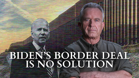 RFK Jr.: President Biden’s Border Deal Is No Solution