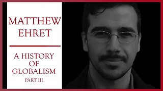 A History of Globalism Part III | Matthew Ehert | Civic Duty