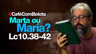 🔴 Lc10.38-42 - Marta ou Maria - Café Com Bolota