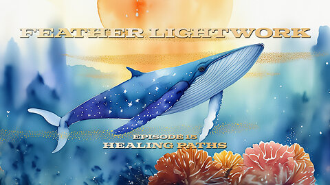 Healing Paths - Feather Lightwork Ep. 15