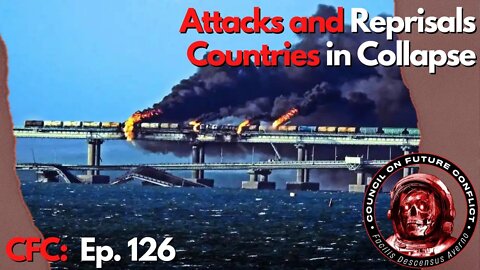 CFC Ep. 126 - Attacks and Reprisals between Russia and Ukraine. Which Countries are Collapsing?