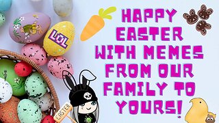 HAPPY EASTER WITH MEMES FROM OUR FAMILY TO YOURS!