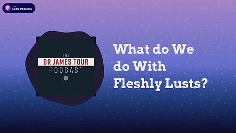 What do We do With Fleshly Lusts? - I Peter 2, Part 5 - The James Tour Podcast