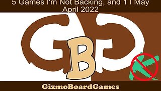 GBG's 5 Recent Games I'm not Backing and 1 I May; April 2022