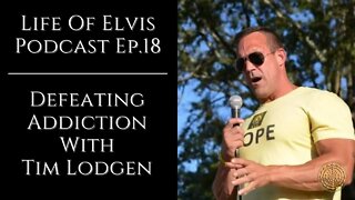 Life Of Elvis Podcast Ep.18: Defeating Addiction With Tim Lodgen