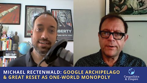 Michael Rectenwald: Google Archipelago & Great Reset as One-World Monopoly of Government