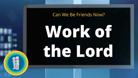 32 - Your "Work of the Lord" - Can We Be Friends Now?