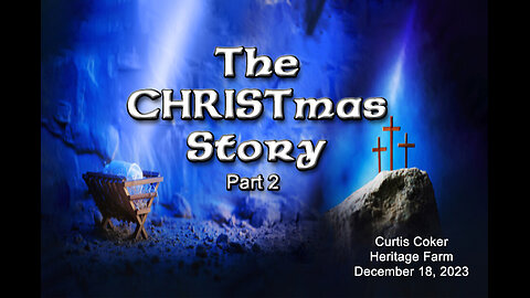 THE CHRISTmas Story, Part 2, Curtis Coker, Heritage Farm, 12/18/22