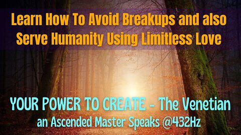 The Power To Create - Learn How To Avoid Breakups and also Serve Humanity The Venetian speaks @432Hz