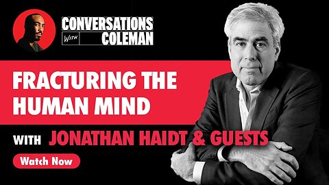 The Fracturing Of The Human Mind with Jonathan Haidt and Guests