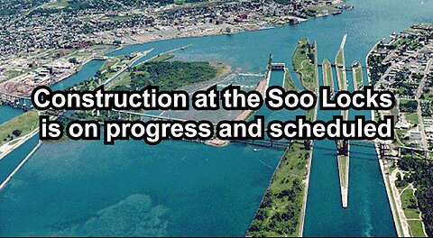 Construction at the Soo Locks is on progress and scheduled