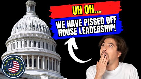 GREAT NEWS! We Have Pissed Off House Leadership!