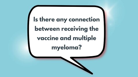 Is there any connection between receiving the vaccine and multiple myeloma?