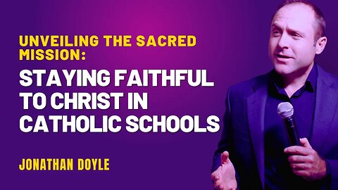 Unveiling the Sacred Mission: Staying Faithful to Christ in Catholic Schools | Jonathan Doyle