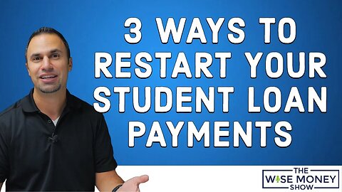 3 Ways to Restart Your Student Loan Payments