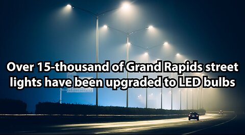 Over 15-thousand of Grand Rapids street lights have been upgraded to LED bulbs