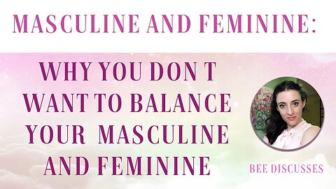 Why You Don't Want To Balance Your Masculine and Feminine