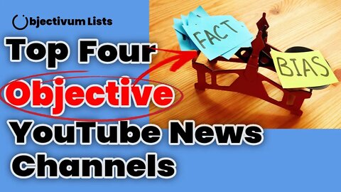 4 Unbiased YouTube Channels for News and Politics - Objectivum Lists